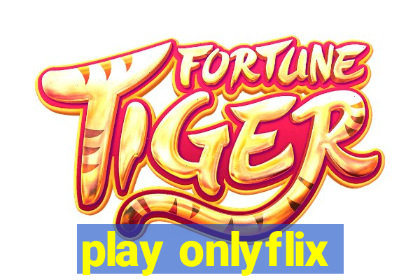 play onlyflix